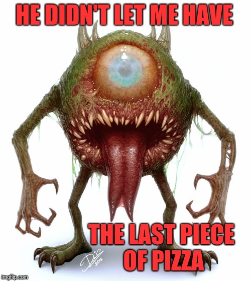 HE DIDN'T LET ME HAVE THE LAST PIECE OF PIZZA | made w/ Imgflip meme maker