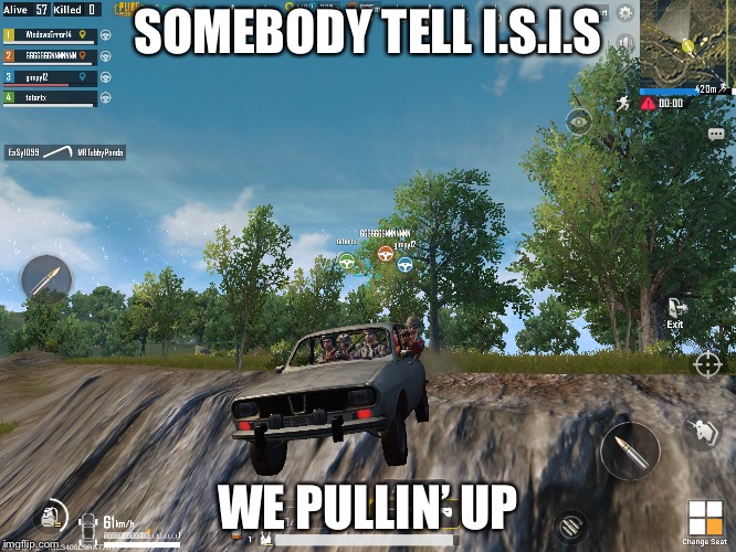 ISIS better be ready! | SOMEBODY TELL I.S.I.S; WE PULLIN’ UP | image tagged in isis joke,isis,memes,pubg,funny,funny memes | made w/ Imgflip meme maker