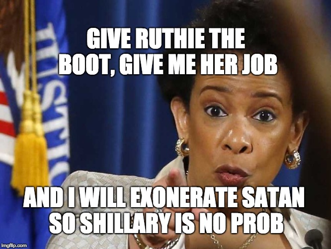 Loretta Lynch | GIVE RUTHIE THE BOOT, GIVE ME HER JOB; AND I WILL EXONERATE SATAN SO SHILLARY IS NO PROB | image tagged in loretta lynch | made w/ Imgflip meme maker