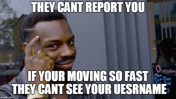 Roll Safe Think About It Meme | THEY CANT REPORT YOU; IF YOUR MOVING SO FAST THEY CANT SEE YOUR UESRNAME | image tagged in memes,roll safe think about it | made w/ Imgflip meme maker