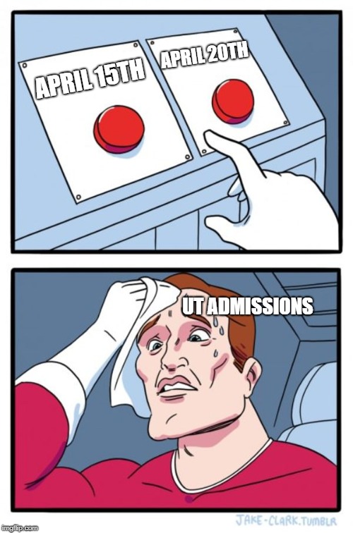 Two Buttons Meme | APRIL 20TH; APRIL 15TH; UT ADMISSIONS | image tagged in memes,two buttons | made w/ Imgflip meme maker