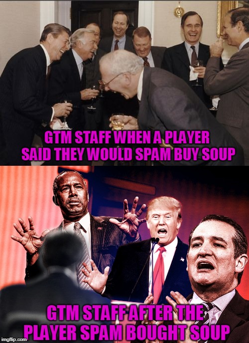 GTM STAFF WHEN A PLAYER SAID THEY WOULD SPAM BUY SOUP; GTM STAFF AFTER THE PLAYER SPAM BOUGHT SOUP | made w/ Imgflip meme maker