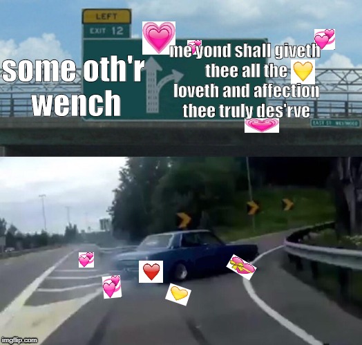Left Exit 12 Off Ramp Meme | me yond shall giveth thee all the loveth and affection thee truly des'rve; some oth'r wench | image tagged in memes,left exit 12 off ramp | made w/ Imgflip meme maker