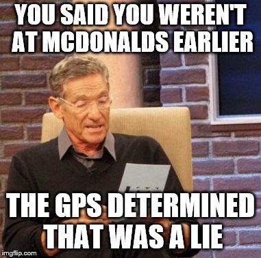 Maury Lie Detector Meme | YOU SAID YOU WEREN'T AT MCDONALDS EARLIER; THE GPS DETERMINED THAT WAS A LIE | image tagged in memes,maury lie detector | made w/ Imgflip meme maker