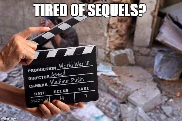 TIRED OF SEQUELS? | image tagged in the long awaited sequel,memes,political,sequels,2018,assad donald trump chemical weapons attack tomahawk missiles | made w/ Imgflip meme maker