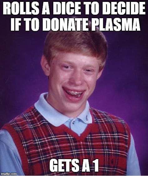 Bad Luck Brian | ROLLS A DICE TO DECIDE IF TO DONATE PLASMA; GETS A 1 | image tagged in memes,bad luck brian,warhammer 40k | made w/ Imgflip meme maker
