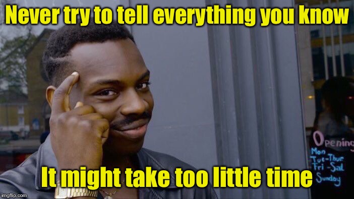 Roll Safe Think About It Meme | Never try to tell everything you know; It might take too little time | image tagged in memes,roll safe think about it | made w/ Imgflip meme maker