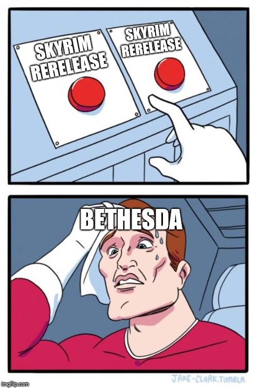 Two Buttons Meme | SKYRIM RERELEASE; SKYRIM RERELEASE; BETHESDA | image tagged in memes,two buttons | made w/ Imgflip meme maker
