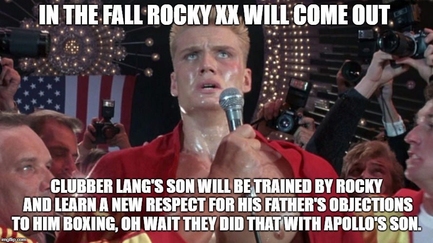 Ivan drago | IN THE FALL ROCKY XX WILL COME OUT; CLUBBER LANG'S SON WILL BE TRAINED BY ROCKY AND LEARN A NEW RESPECT FOR HIS FATHER'S OBJECTIONS TO HIM BOXING, OH WAIT THEY DID THAT WITH APOLLO'S SON. | image tagged in ivan drago | made w/ Imgflip meme maker