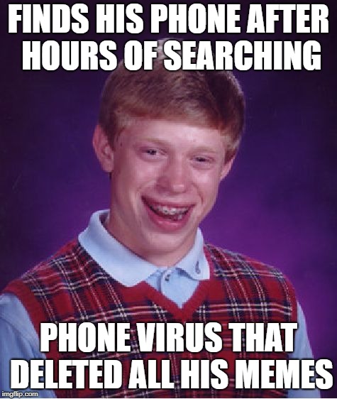 Bad Luck Brian Meme | FINDS HIS PHONE AFTER HOURS OF SEARCHING PHONE VIRUS THAT DELETED ALL HIS MEMES | image tagged in memes,bad luck brian | made w/ Imgflip meme maker