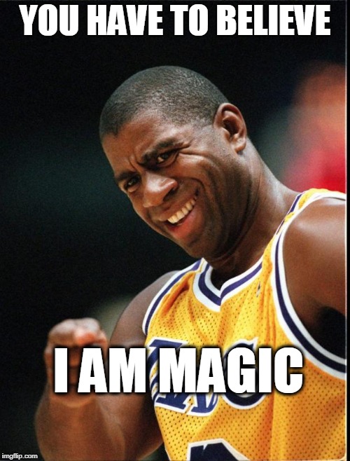 Magic Johnson Positive | YOU HAVE TO BELIEVE; I AM MAGIC | image tagged in magic johnson positive | made w/ Imgflip meme maker