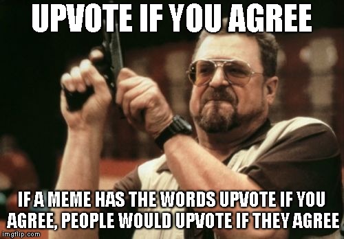 Am I The Only One Around Here Meme | UPVOTE IF YOU AGREE; IF A MEME HAS THE WORDS UPVOTE IF YOU AGREE, PEOPLE WOULD UPVOTE IF THEY AGREE | image tagged in memes,am i the only one around here | made w/ Imgflip meme maker