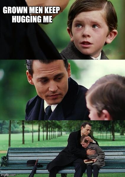 Finding Neverland | GROWN MEN KEEP HUGGING ME | image tagged in memes,finding neverland | made w/ Imgflip meme maker