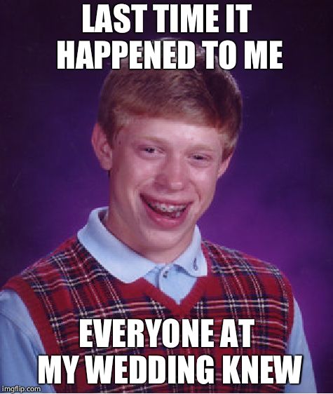 Bad Luck Brian Meme | LAST TIME IT HAPPENED TO ME EVERYONE AT MY WEDDING KNEW | image tagged in memes,bad luck brian | made w/ Imgflip meme maker