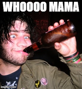 drunkguy | WHOOOO MAMA | image tagged in drunkguy | made w/ Imgflip meme maker