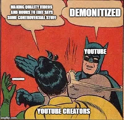 Batman Slapping Robin | MAKING QUALITY VIDEOS AND HOURS TO EDIT SAYS SOME CONTROVERSIAL STUFF; DEMONITIZED; YOUTUBE; @DLOGAN69; YOUTUBE CREATORS | image tagged in memes,batman slapping robin | made w/ Imgflip meme maker