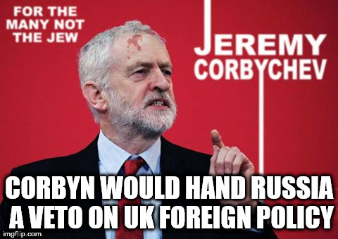 Corbyn - Russia to veto UK foreign policy | CORBYN WOULD HAND RUSSIA A VETO ON UK FOREIGN POLICY | image tagged in corbyn eww,syria russia,party of haters,russian veto,putin assad,communist socialist | made w/ Imgflip meme maker