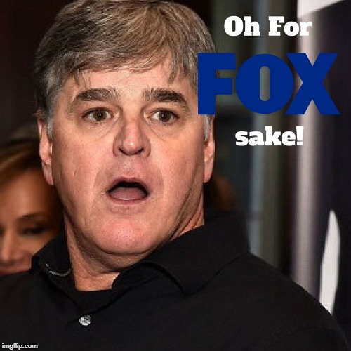 for FOX sake Hannity  | image tagged in sean hannity,fox news,liar,bullshit,cuck,pedophile | made w/ Imgflip meme maker