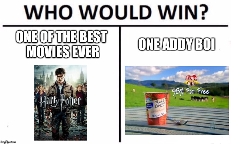 Who Would Win? | ONE OF THE BEST MOVIES EVER; ONE ADDY BOI | image tagged in memes,who would win | made w/ Imgflip meme maker