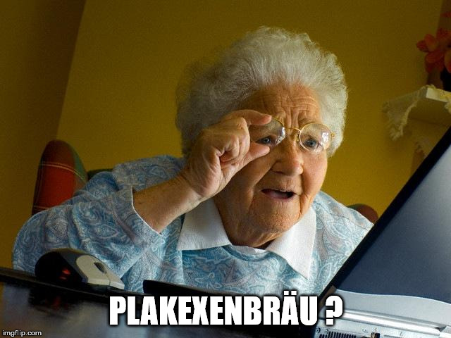 Grandma Finds The Internet Meme | PLAKEXENBRÄU ? | image tagged in memes,grandma finds the internet | made w/ Imgflip meme maker