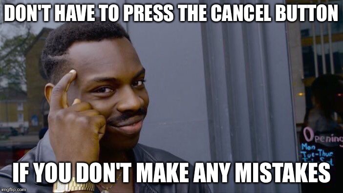 Roll Safe Think About It Meme | DON'T HAVE TO PRESS THE CANCEL BUTTON IF YOU DON'T MAKE ANY MISTAKES | image tagged in memes,roll safe think about it | made w/ Imgflip meme maker