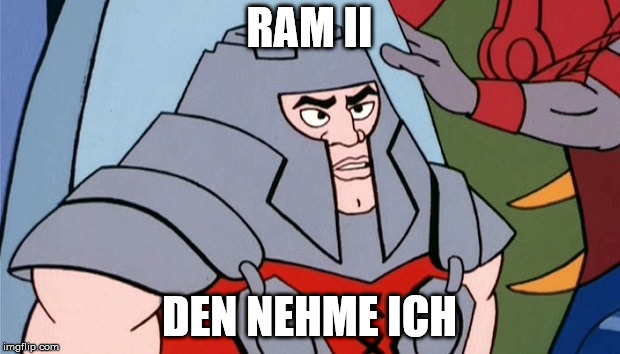 RAM II; DEN NEHME ICH | made w/ Imgflip meme maker