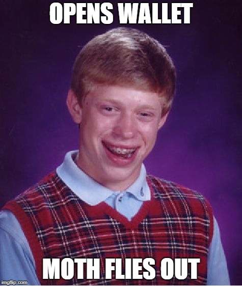Bad Luck Brian Meme | OPENS WALLET; MOTH FLIES OUT | image tagged in memes,bad luck brian | made w/ Imgflip meme maker