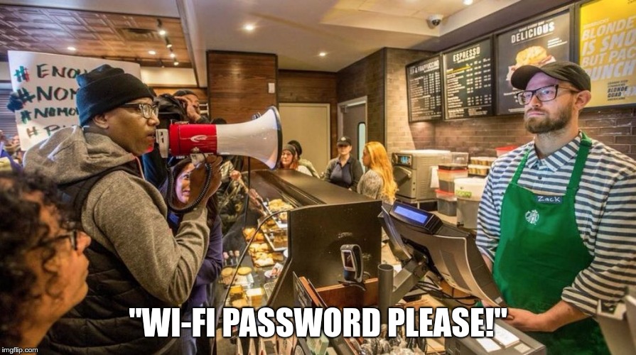 "WI-FI PASSWORD PLEASE!" | image tagged in starbucks_protestors | made w/ Imgflip meme maker