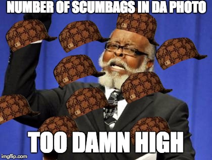 Too Damn High | NUMBER OF SCUMBAGS IN DA PHOTO; TOO DAMN HIGH | image tagged in memes,too damn high,scumbag | made w/ Imgflip meme maker