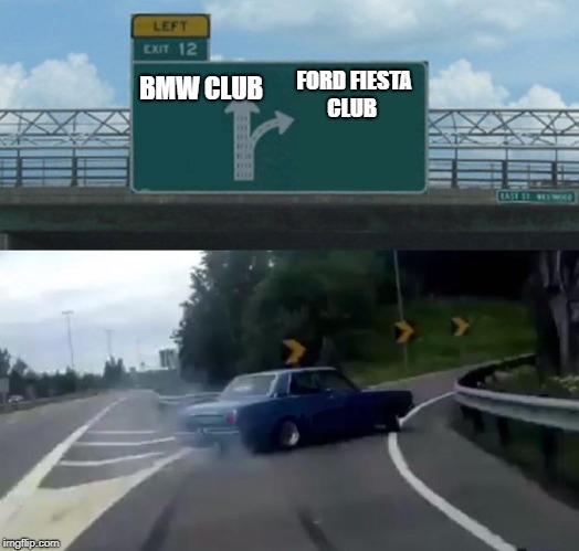 Left Exit 12 Off Ramp Meme | BMW CLUB; FORD FIESTA CLUB | image tagged in memes,left exit 12 off ramp | made w/ Imgflip meme maker