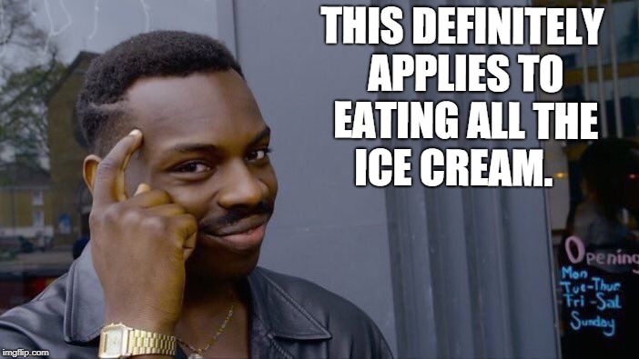 Roll Safe Think About It Meme | THIS DEFINITELY APPLIES TO EATING ALL THE ICE CREAM. | image tagged in memes,roll safe think about it | made w/ Imgflip meme maker