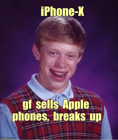 Bad Luck Brian's iPhone-EX | iPhone-X; gf  sells  Apple phones,  breaks  up | image tagged in memes,bad luck brian,iphone,ex girlfriend | made w/ Imgflip meme maker
