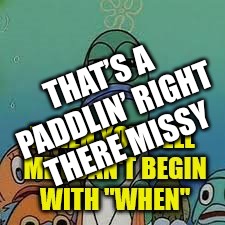 THAT’S A PADDLIN’ RIGHT THERE MISSY | made w/ Imgflip meme maker