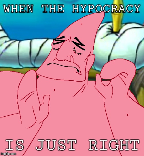 WHEN THE HYPOCRACY IS JUST RIGHT | made w/ Imgflip meme maker