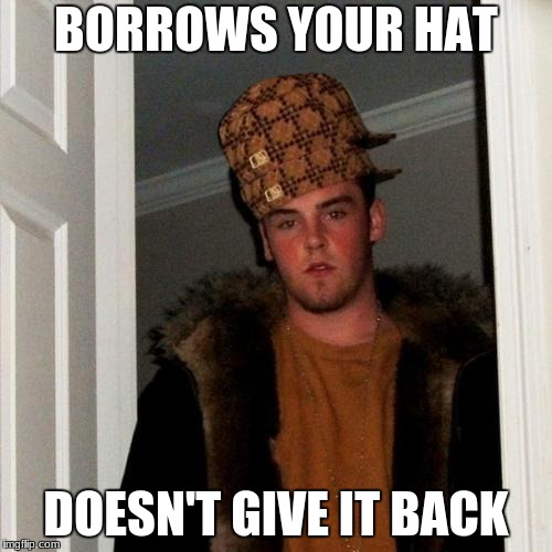 Scumbag Steve | BORROWS YOUR HAT; DOESN'T GIVE IT BACK | image tagged in memes,scumbag steve,scumbag | made w/ Imgflip meme maker