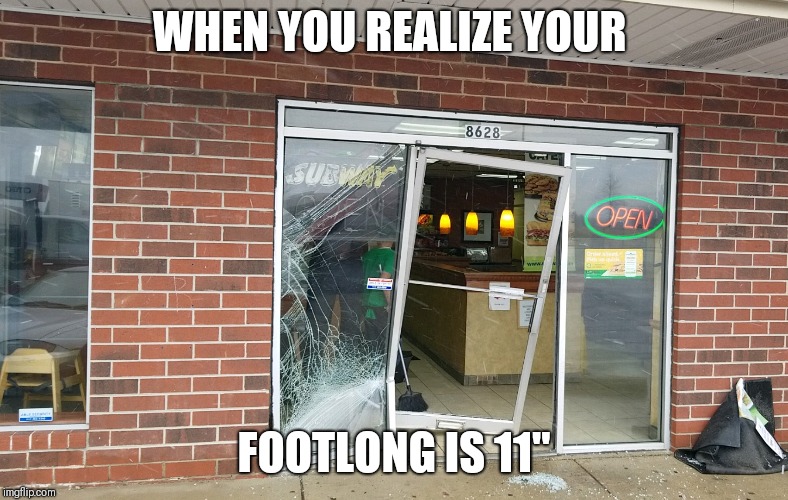 Subway | WHEN YOU REALIZE YOUR; FOOTLONG IS 11" | image tagged in subway | made w/ Imgflip meme maker