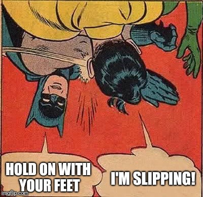 Batman Slapping Robin Meme | HOLD ON WITH YOUR FEET I'M SLIPPING! | image tagged in memes,batman slapping robin | made w/ Imgflip meme maker