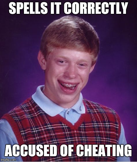 Bad Luck Brian Meme | SPELLS IT CORRECTLY ACCUSED OF CHEATING | image tagged in memes,bad luck brian | made w/ Imgflip meme maker