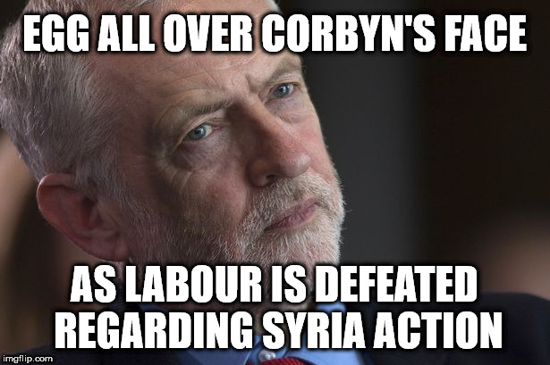 Labour/Corbyn defeated re Syria action | EGG ALL OVER CORBYN'S FACE; AS LABOUR IS DEFEATED REGARDING SYRIA ACTION | image tagged in corbyn eww,assad putin,syris russia,party of haters,nerve agent,chemical attack | made w/ Imgflip meme maker