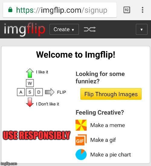 Welcome to Imgflip | USE RESPONSIBLY | image tagged in welcome to imgflip | made w/ Imgflip meme maker