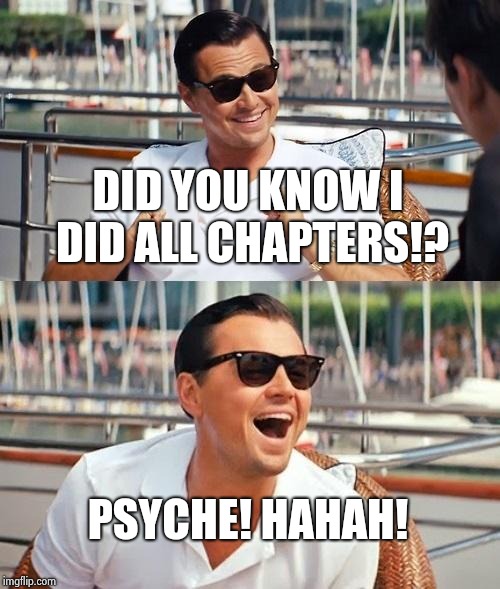 Deep down, every student is just like this..... | DID YOU KNOW I DID ALL CHAPTERS!? PSYCHE! HAHAH! | image tagged in memes,leonardo dicaprio wolf of wall street,studying,study,student,exams | made w/ Imgflip meme maker