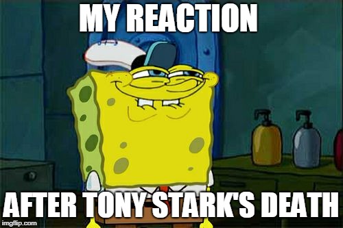 Don't You Squidward | MY REACTION; AFTER TONY STARK'S DEATH | image tagged in memes,dont you squidward | made w/ Imgflip meme maker