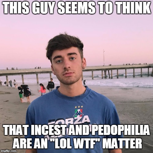 Touchdalight: a YouTuber a million times worse than Logan Paul! Look him up! | THIS GUY SEEMS TO THINK; THAT INCEST AND PEDOPHILIA ARE AN "LOL WTF" MATTER | image tagged in memes,funny,fortnite,youtubers,touchdalight,youtube | made w/ Imgflip meme maker