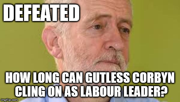 Corbyn - defeated | DEFEATED; HOW LONG CAN GUTLESS CORBYN CLING ON AS LABOUR LEADER? | image tagged in syria russia,putin assad,nerve agent chemical attack,party of haters,corbyn eww,communist socialist | made w/ Imgflip meme maker