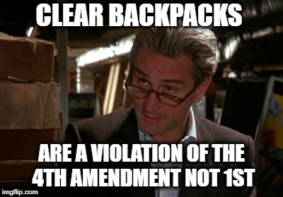 CLEAR BACKPACKS ARE A VIOLATION OF THE 4TH AMENDMENT NOT 1ST | made w/ Imgflip meme maker