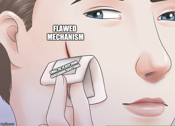 Applying Band Aid | FLAWED MECHANISM; SMALL FIX TO KEEP FROM REDESIGNING EVERYTHING | made w/ Imgflip meme maker
