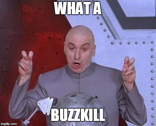 Dr Evil Laser Meme | WHAT A BUZZKILL | image tagged in memes,dr evil laser | made w/ Imgflip meme maker