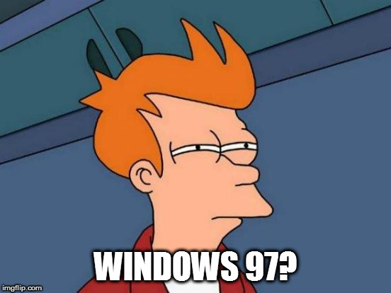 Futurama Fry Meme | WINDOWS 97? | image tagged in memes,futurama fry | made w/ Imgflip meme maker