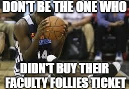 Dissapointed basketball player | DON'T BE THE ONE WHO; DIDN'T BUY THEIR FACULTY FOLLIES TICKET | image tagged in dissapointed basketball player | made w/ Imgflip meme maker