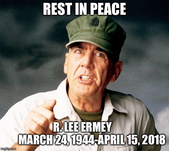 Rest In Peace R. Lee Ermey | REST IN PEACE; R. LEE ERMEY                MARCH 24, 1944-APRIL 15, 2018 | image tagged in r lee ermey the gunny,memes,tribute,usmc | made w/ Imgflip meme maker